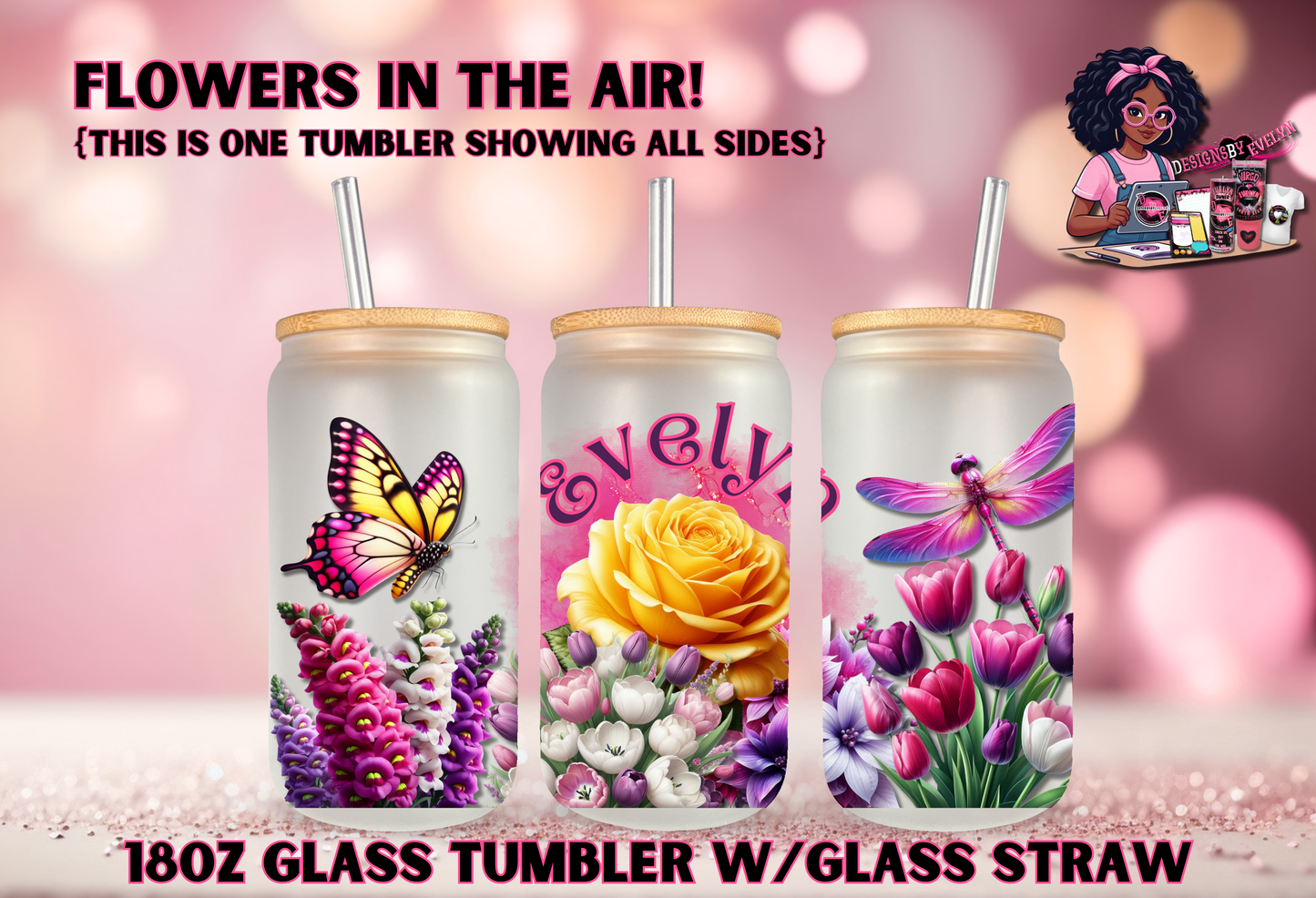 FLOWERS IN THE AIR (Personalized) 18OZ w/ Glass straw